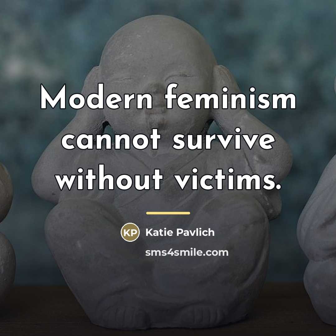 “Modern feminism cannot survive without victims.…” quote by Katie Pavlich