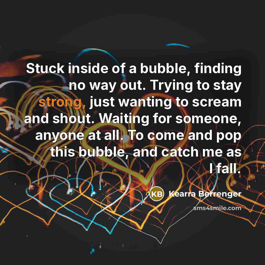 “Stuck inside of a bubble, finding no way out. Trying…” quote by Kearra Berrenger