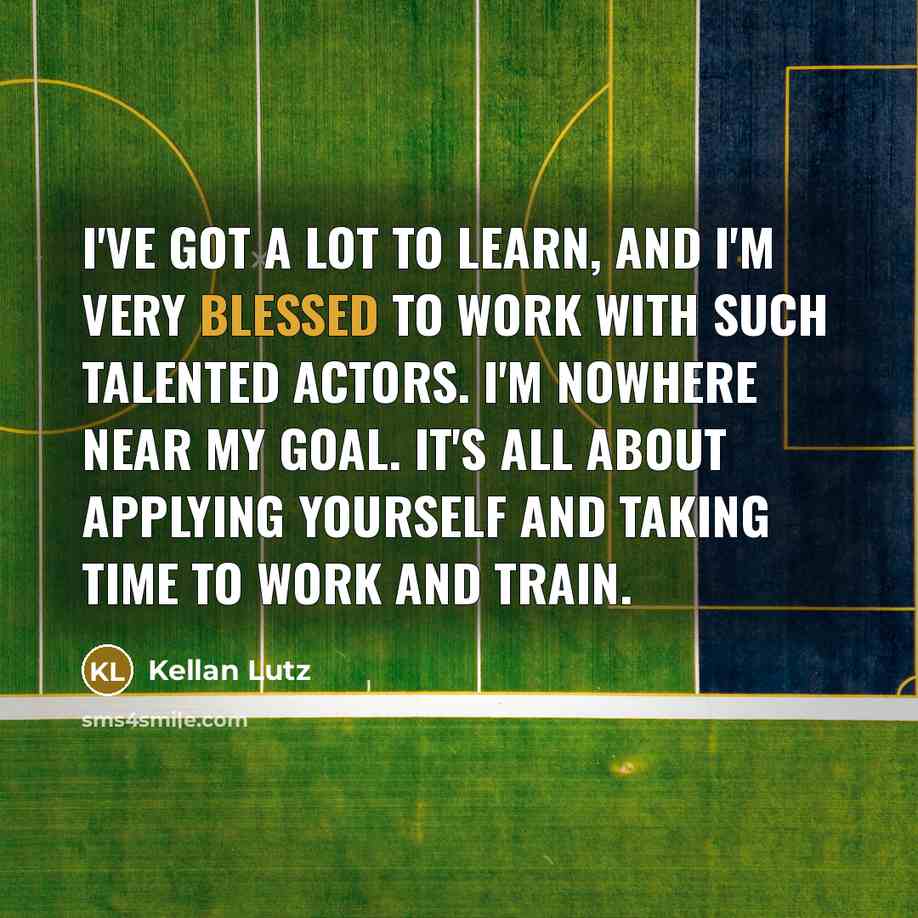 “I've got a lot to learn, and I'm very blessed…” quote by Kellan Lutz