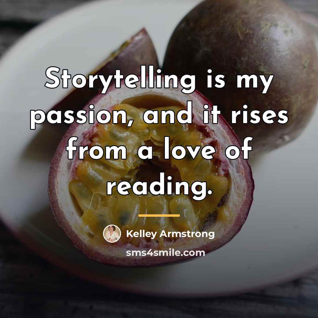 “Storytelling is my passion, and it rises from a love…” quote by Kelley Armstrong