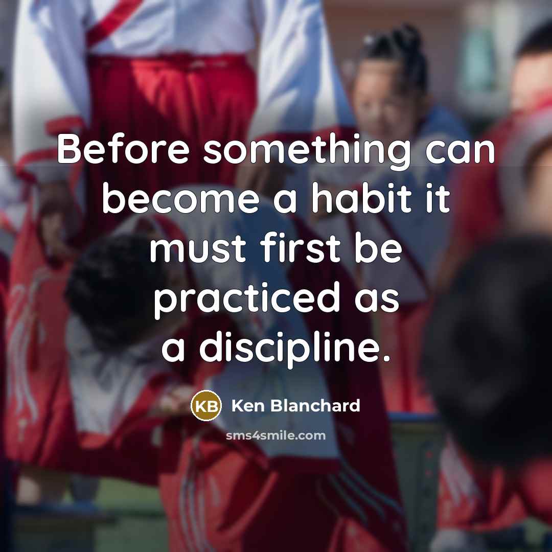 “Before something can become a habit it must first be…” quote by Ken Blanchard