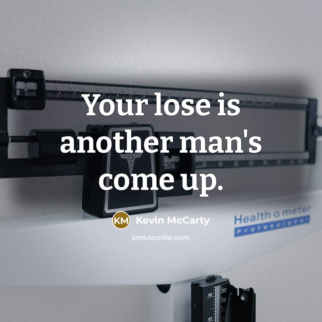 “Your lose is another man's come up.…” quote by Kevin McCarty