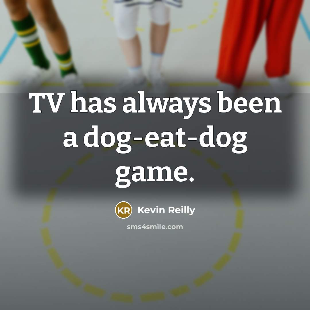 “TV has always been a dog-eat-dog game.…” quote by Kevin Reilly