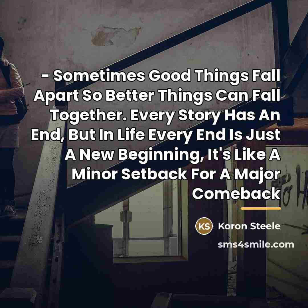 “- Sometimes Good Things Fall Apart So Better Things Can…” quote by Koron Steele