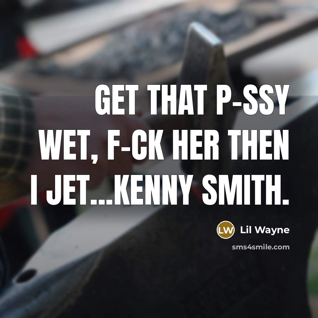 “Get that p-ssy wet, f-ck her then I jet...Kenny Smith.…” quote by Lil Wayne