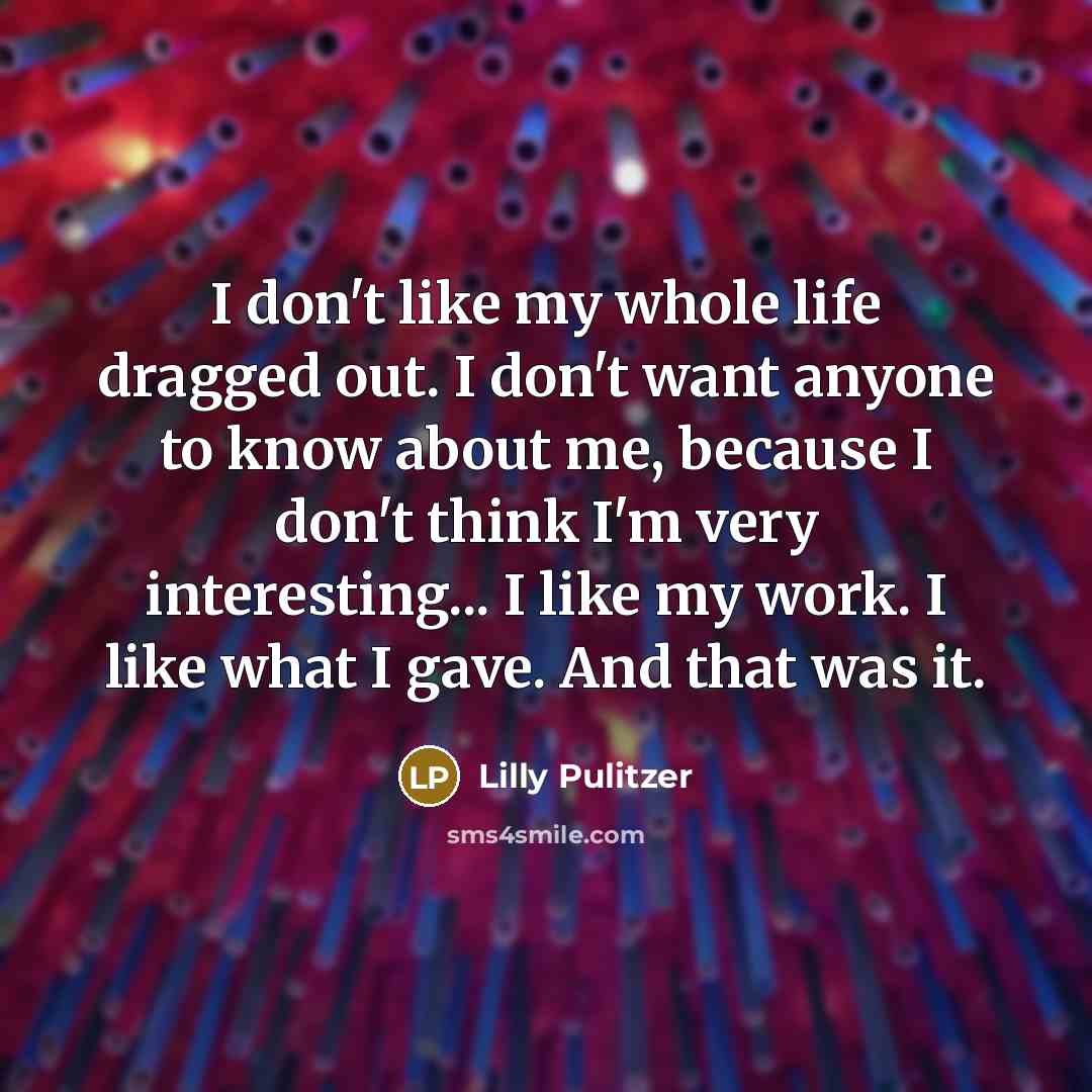 “I don't like my whole life dragged out. I don't…” quote by Lilly Pulitzer