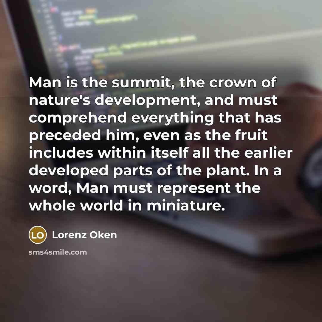 “Man is the summit, the crown of nature's development, and…” quote by Lorenz Oken