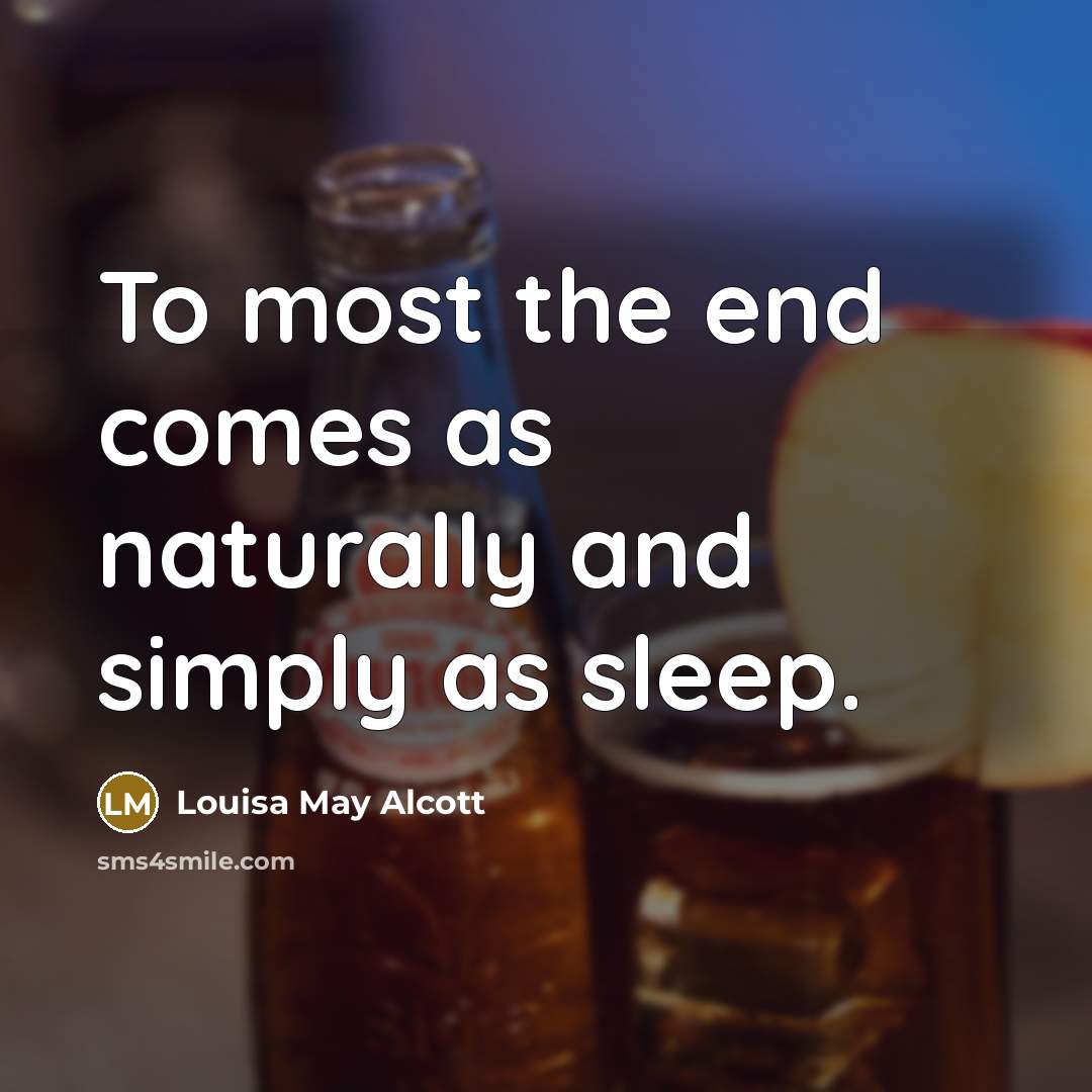 “To most the end comes as naturally and simply as…” quote by Louisa May Alcott