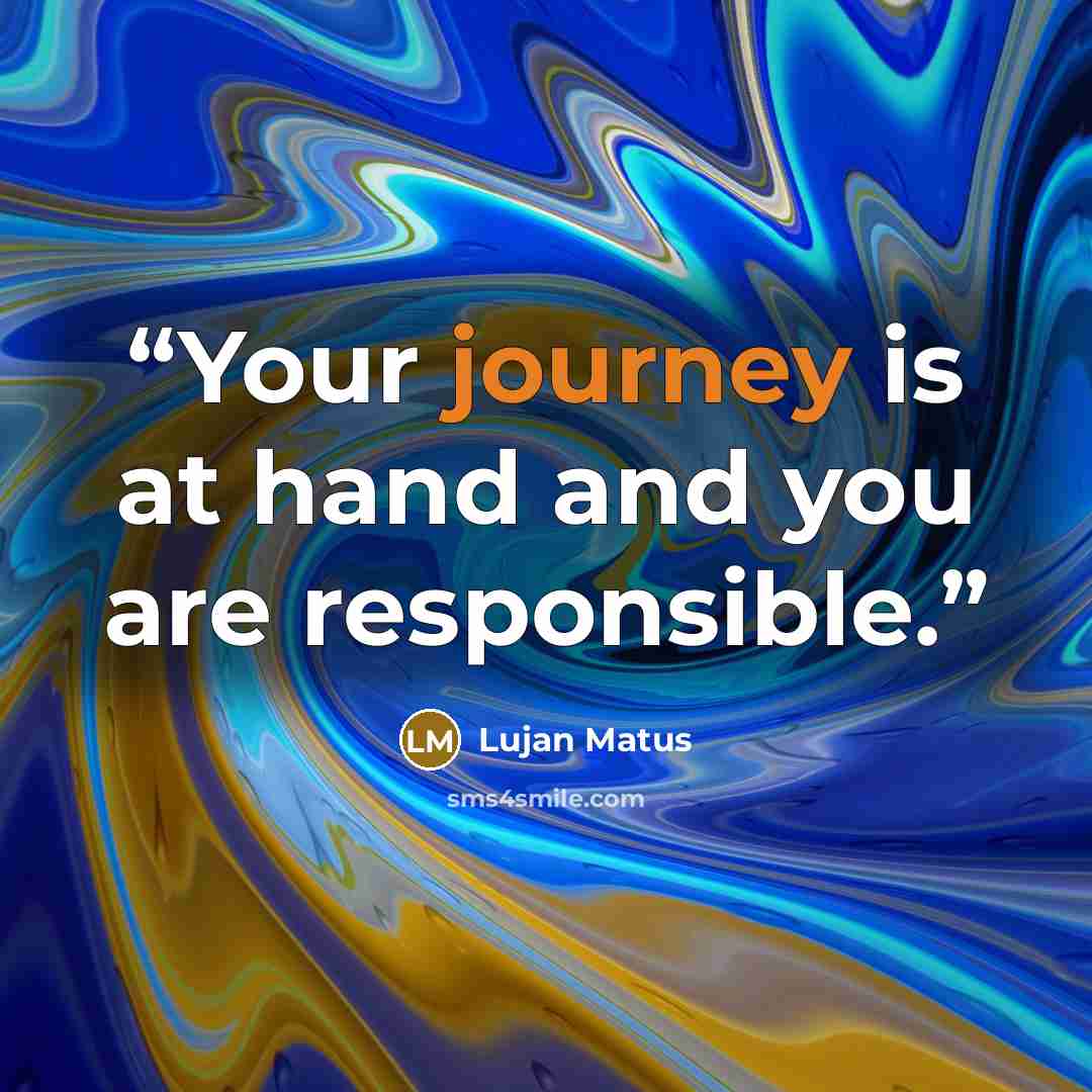 “Your journey is at hand and you are responsible.” quote by Lujan Matus