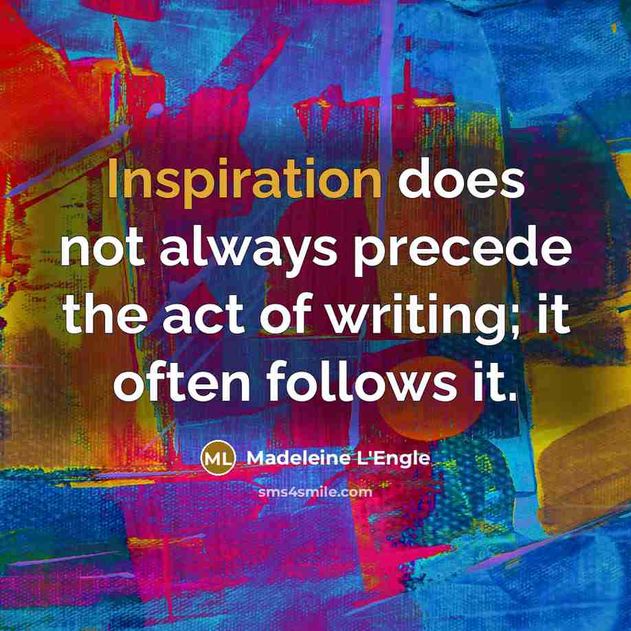 “Inspiration does not always precede the act of writing; it…” quote by Madeleine L'Engle