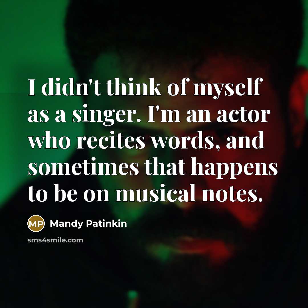 “I didn't think of myself as a singer. I'm an…” quote by Mandy Patinkin