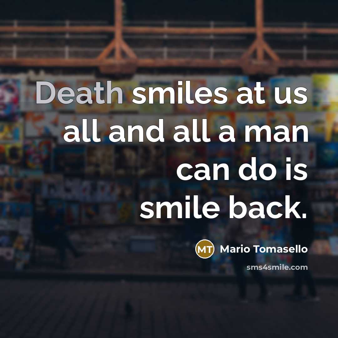 “Death smiles at us all and all a man can…” quote by Mario Tomasello