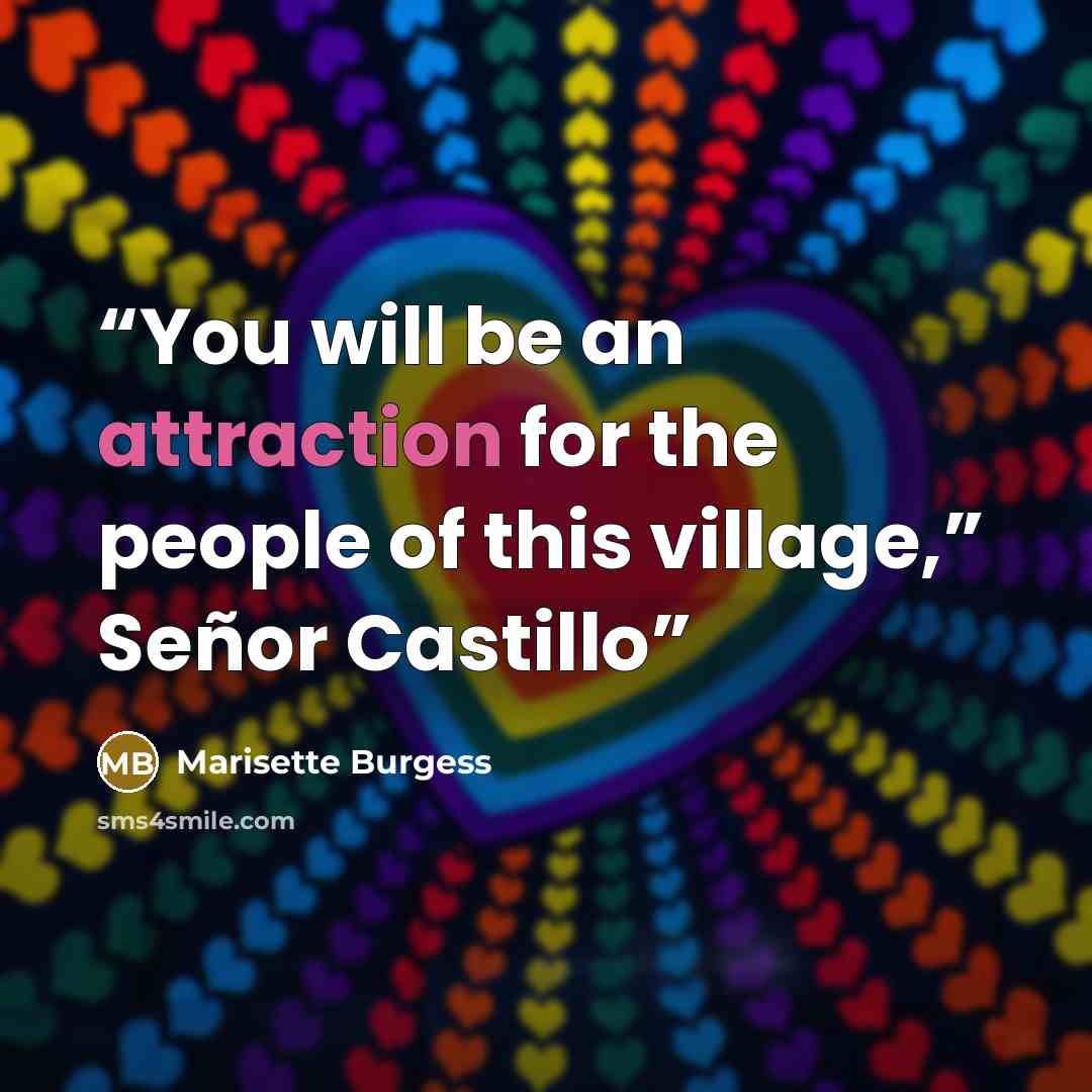 “You will be an attraction for the people of this village,” Señor Castillo” quote by Marisette Burgess