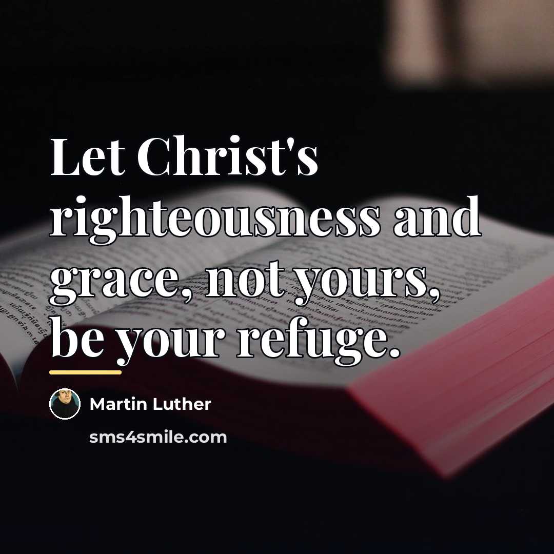 “Let Christ's righteousness and grace, not yours, be your refuge.…” quote by Martin Luther