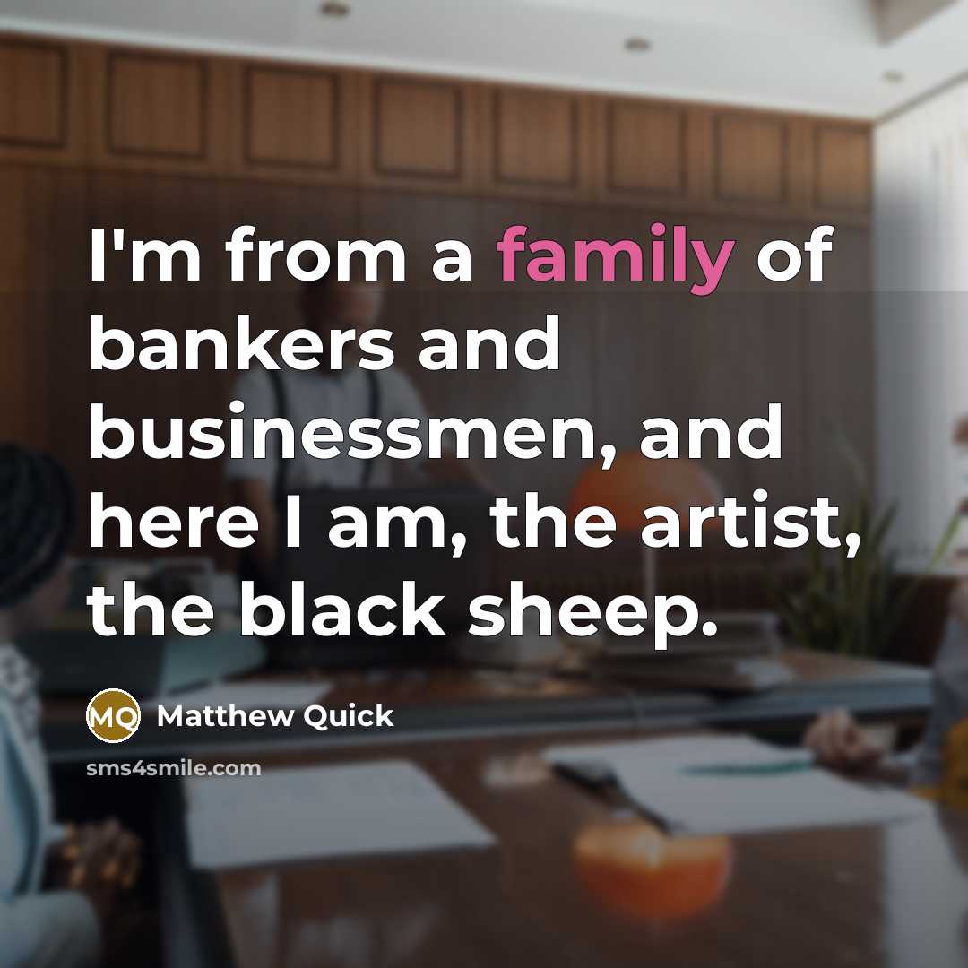 “I'm from a family of bankers and businessmen, and here…” quote by Matthew Quick