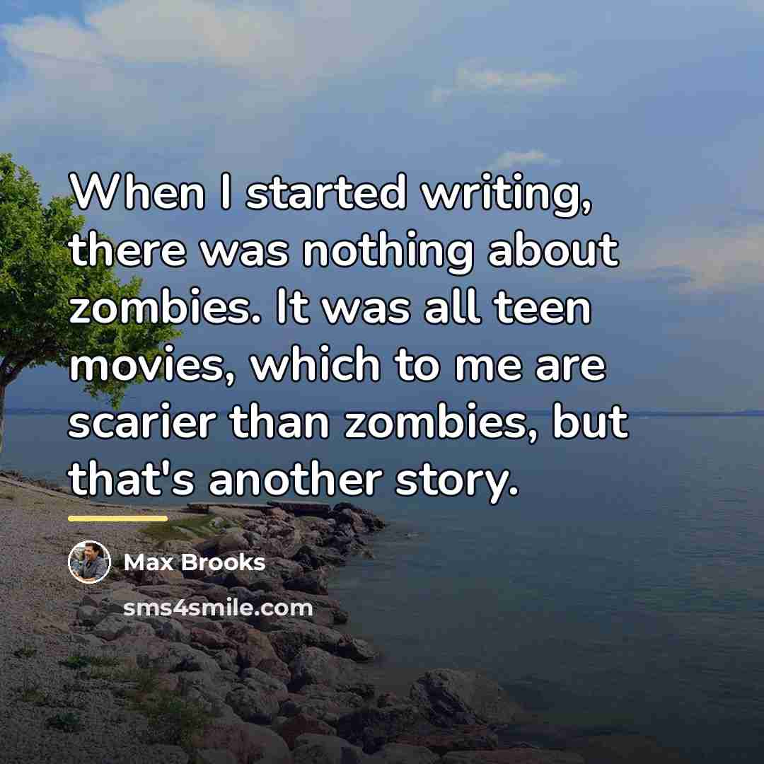 “When I started writing, there was nothing about zombies. It…” quote by Max Brooks