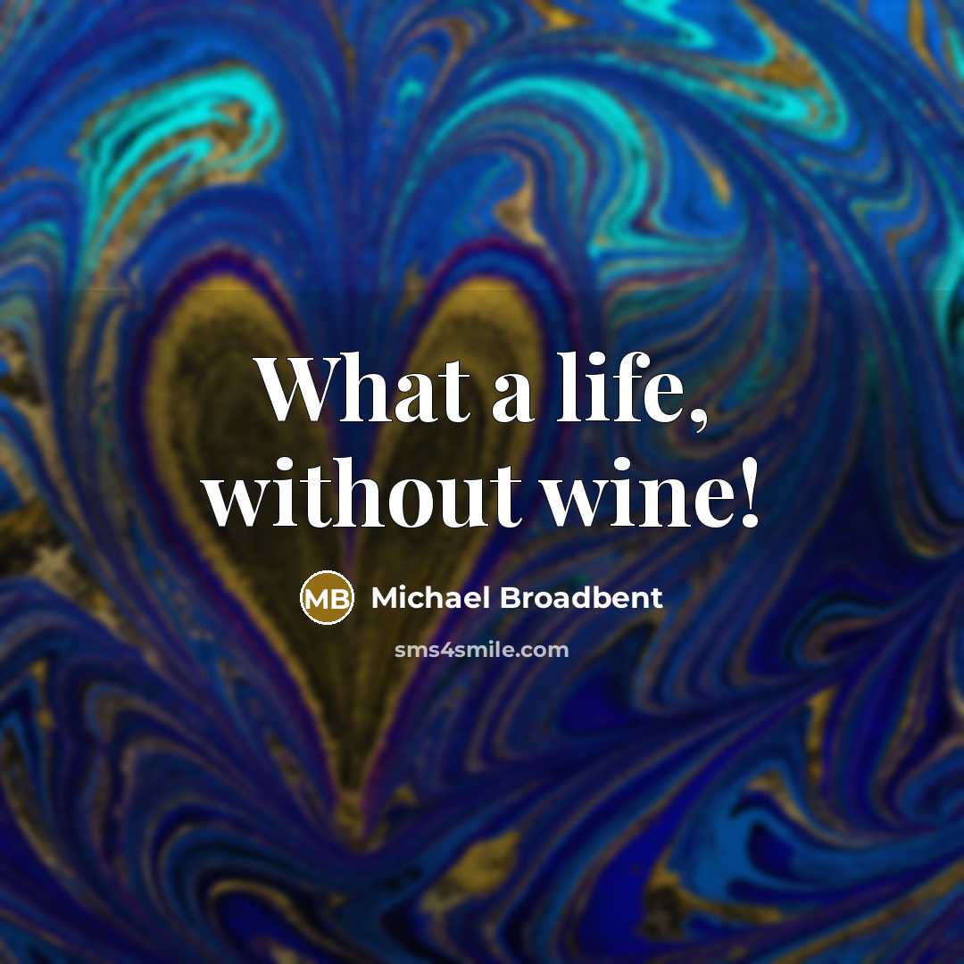 “What a life, without wine!…” quote by Michael Broadbent