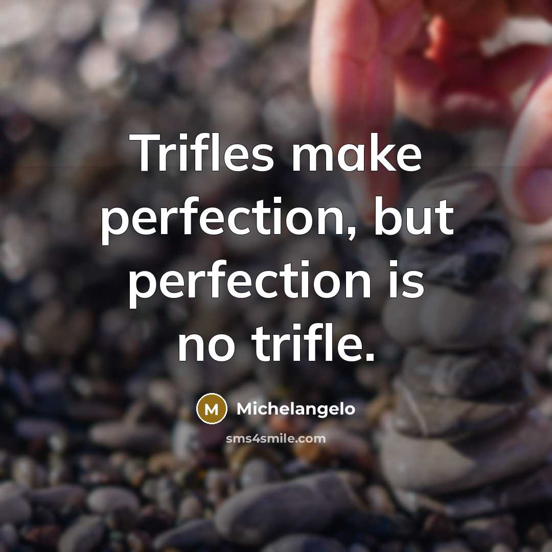 “Trifles make perfection, but perfection is no trifle.…” quote by Michelangelo