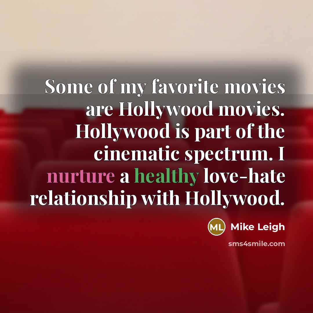 “Some of my favorite movies are Hollywood movies. Hollywood is…” quote by Mike Leigh