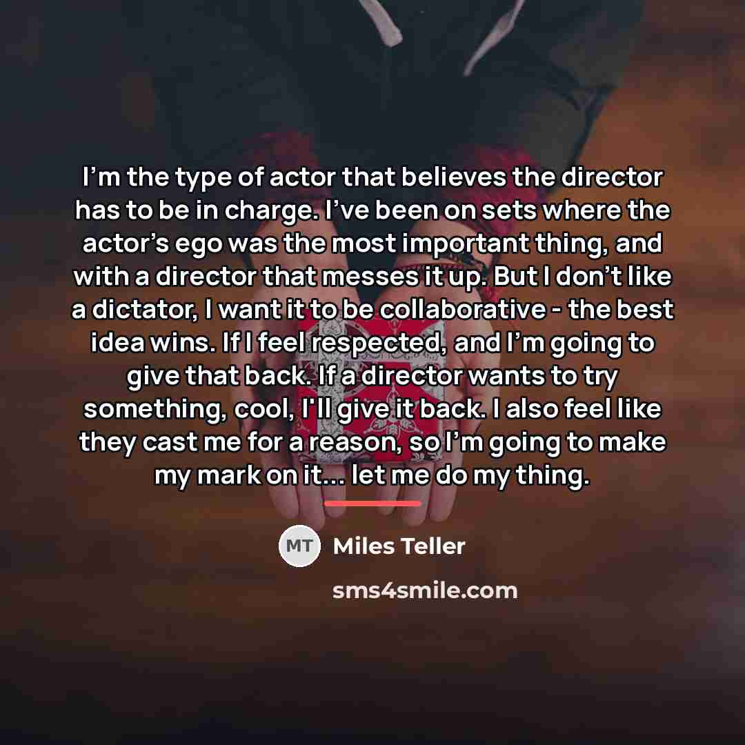 “I'm the type of actor that believes the director has…” quote by Miles Teller