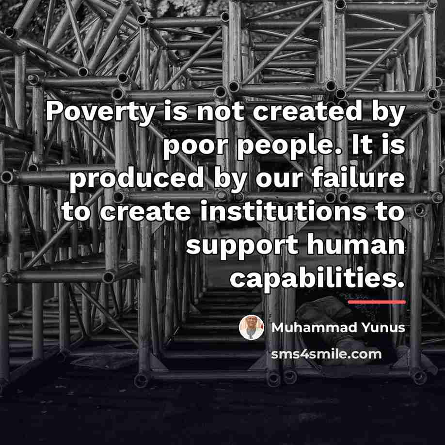 “Poverty is not created by poor people. It is produced…” quote by Muhammad Yunus