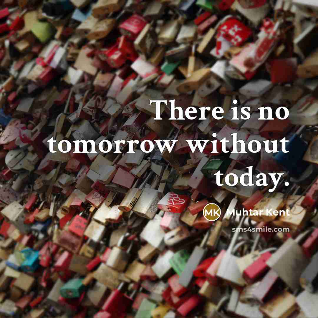 “There is no tomorrow without today.…” quote by Muhtar Kent