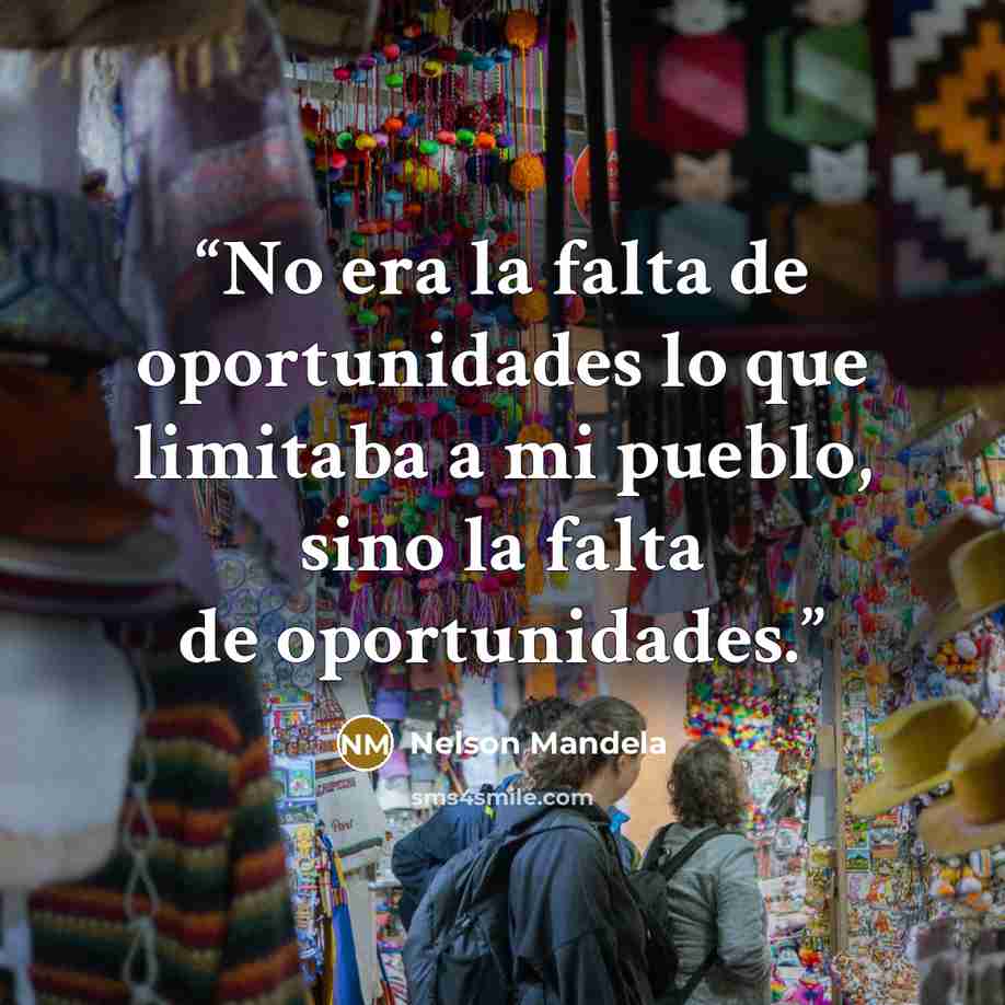 “No era la falta de oportunidades lo que limitaba a mi pueblo, sino la falta de oportunidades.” quote by Nelson Mandela
