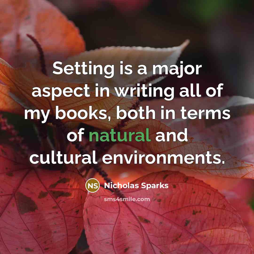 “Setting is a major aspect in writing all of my…” quote by Nicholas Sparks