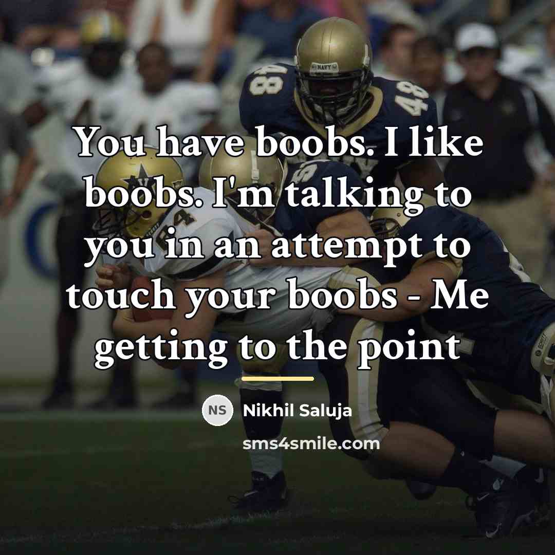 “You have boobs. I like boobs. I'm talking to you…” quote by Nikhil Saluja