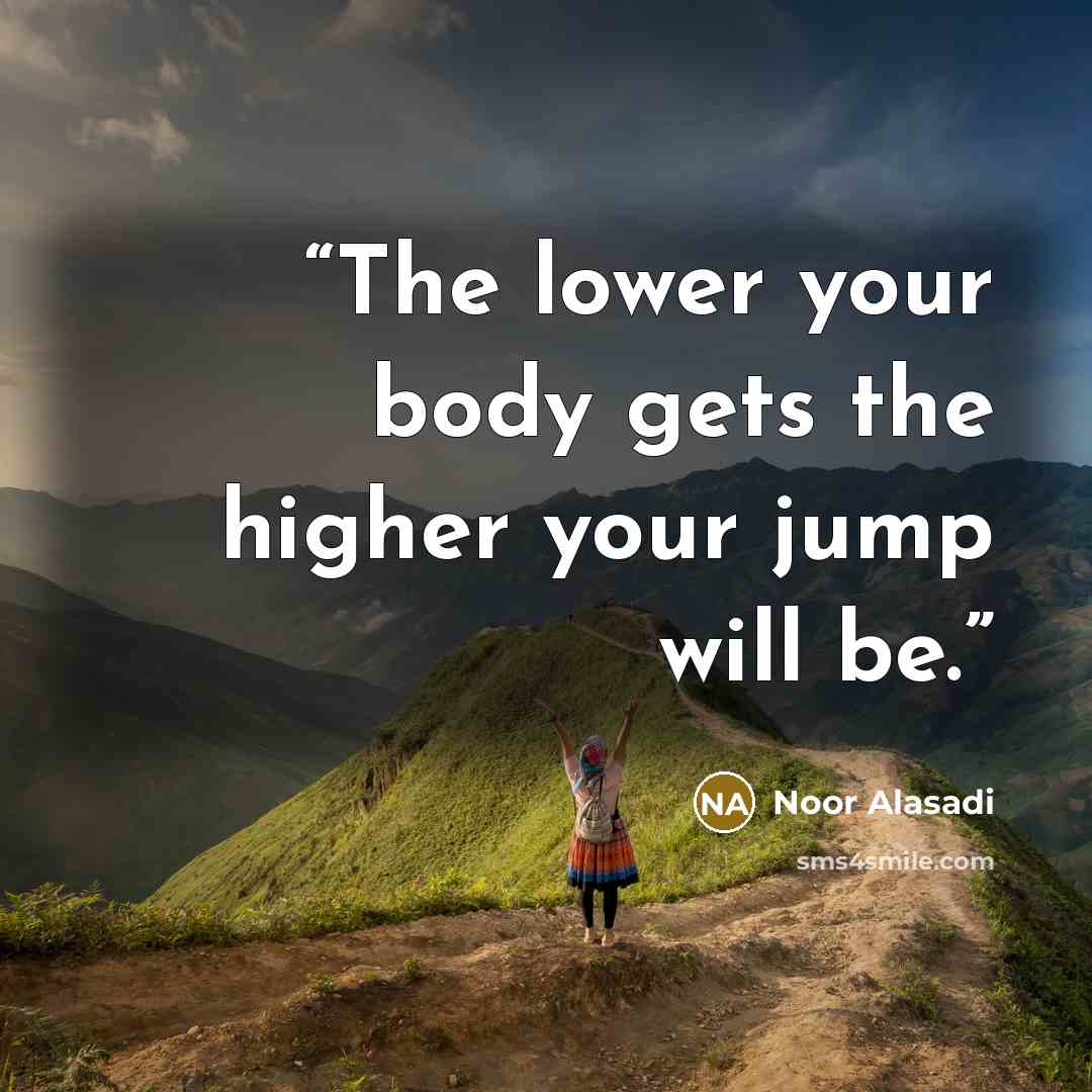 “The lower your body gets the higher your jump will be.” quote by Noor Alasadi