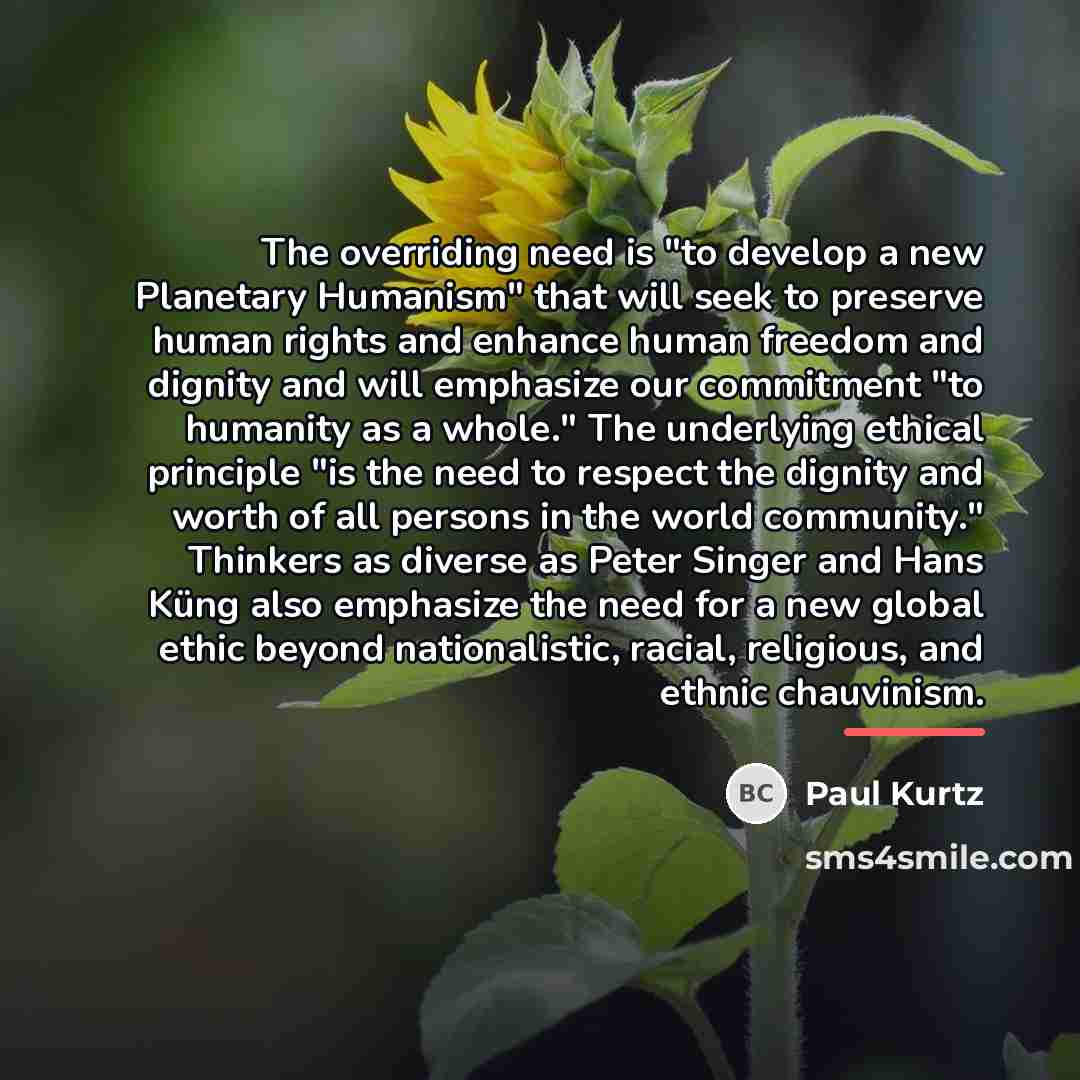 “The overriding need is "to develop a new Planetary Humanism"…” quote by Paul Kurtz
