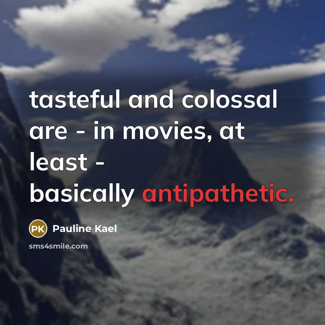 “tasteful and colossal are - in movies, at least -…” quote by Pauline Kael