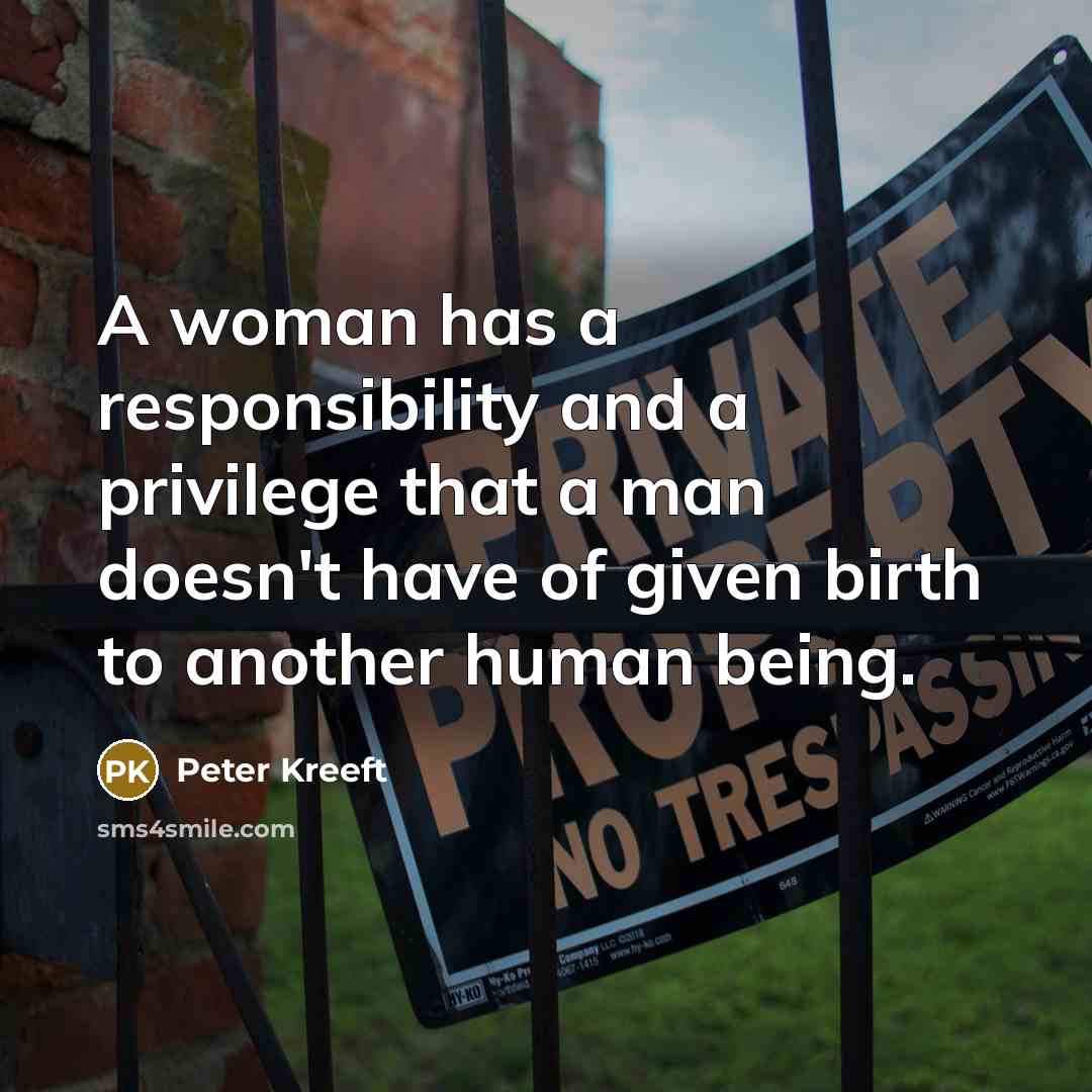“A woman has a responsibility and a privilege that a…” quote by Peter Kreeft