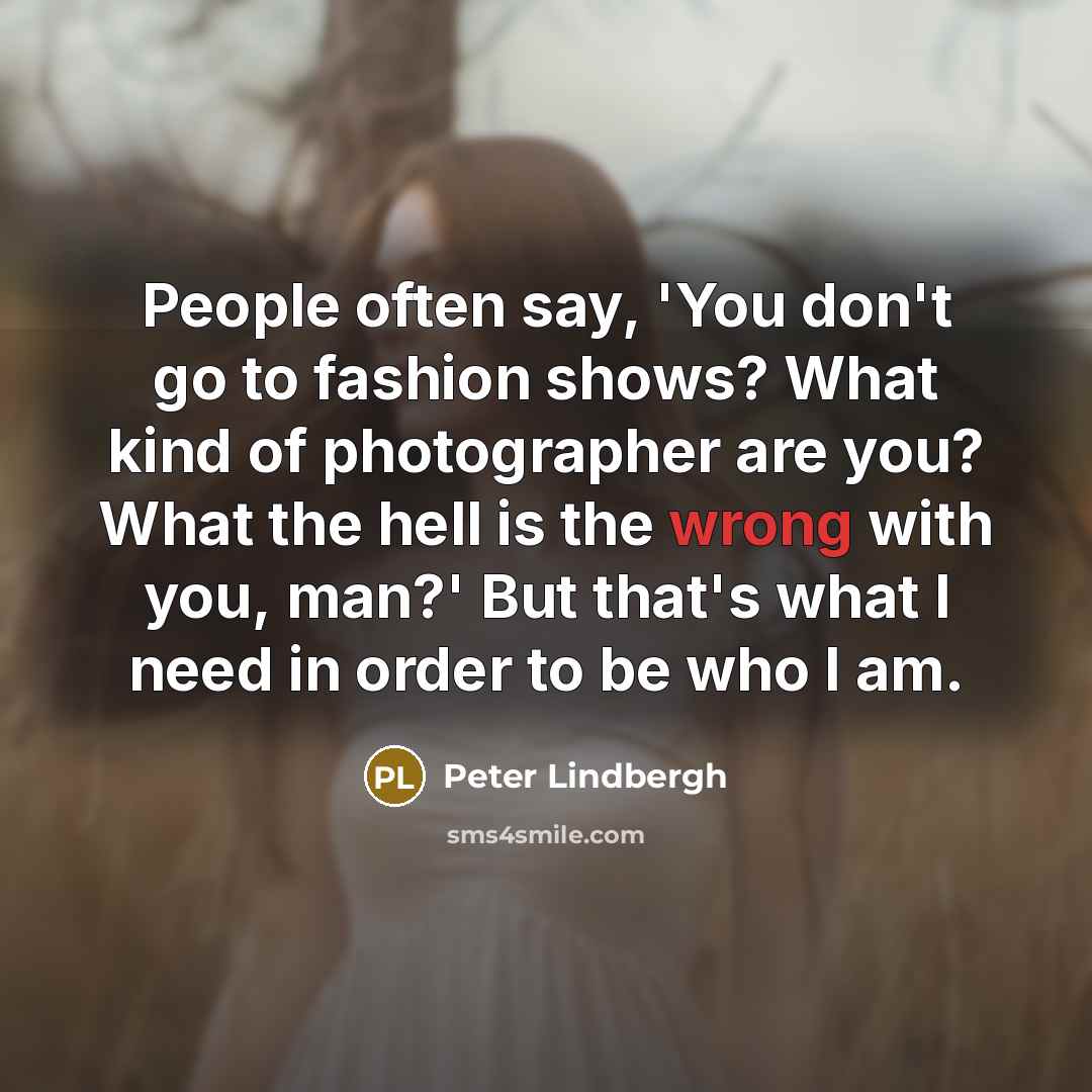 “People often say, 'You don't go to fashion shows? What…” quote by Peter Lindbergh