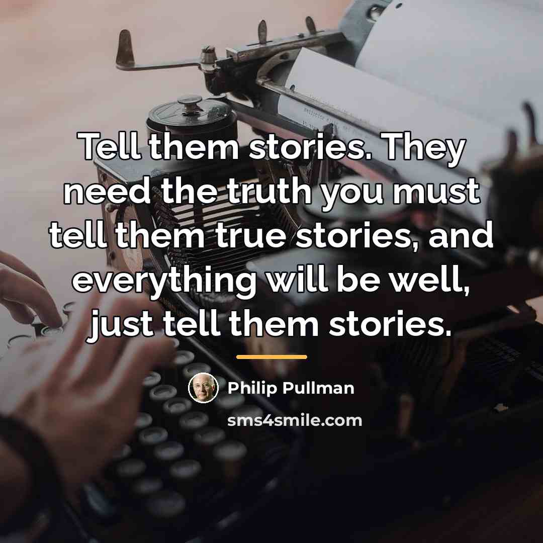 “Tell them stories. They need the truth you must tell…” quote by Philip Pullman