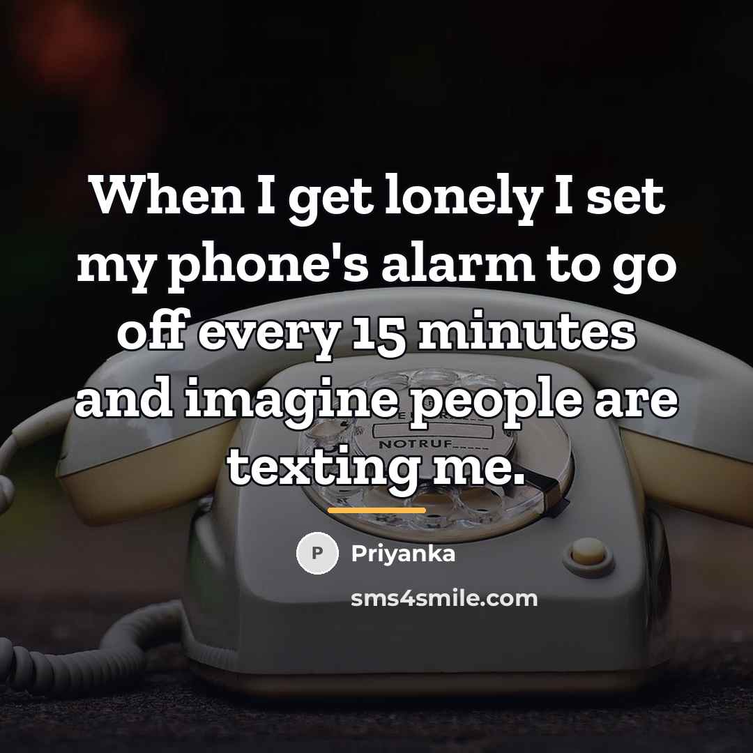 “When I get lonely I set my phone's alarm to…” quote by Priyanka