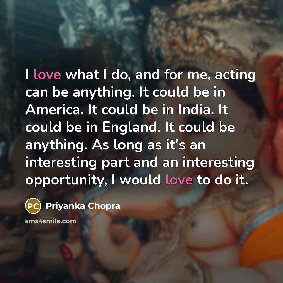 “I love what I do, and for me, acting can…” quote by Priyanka Chopra