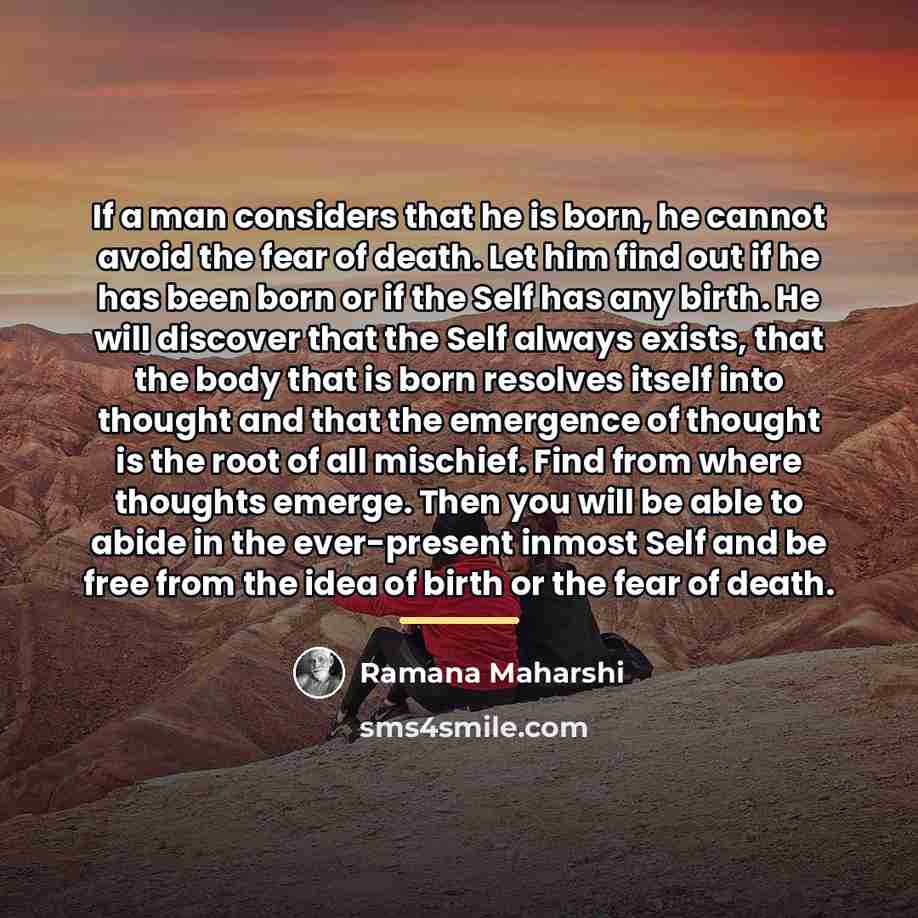 “If a man considers that he is born, he cannot…” quote by Ramana Maharshi