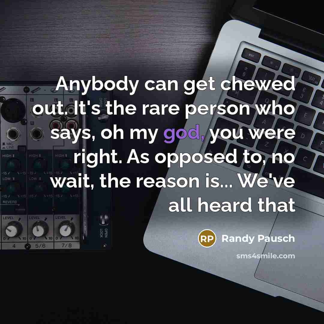 “Anybody can get chewed out. It's the rare person who…” quote by Randy Pausch