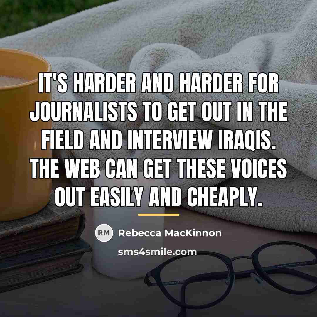 “It's harder and harder for journalists to get out in…” quote by Rebecca MacKinnon