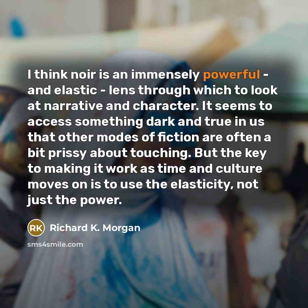 “I think noir is an immensely powerful - and elastic…” quote by Richard K. Morgan