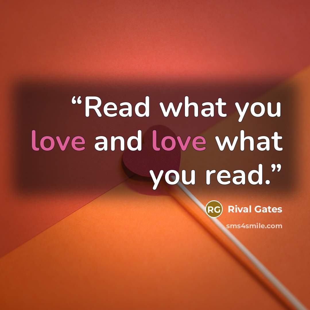 “Read what you love and love what you read.” quote by Rival Gates