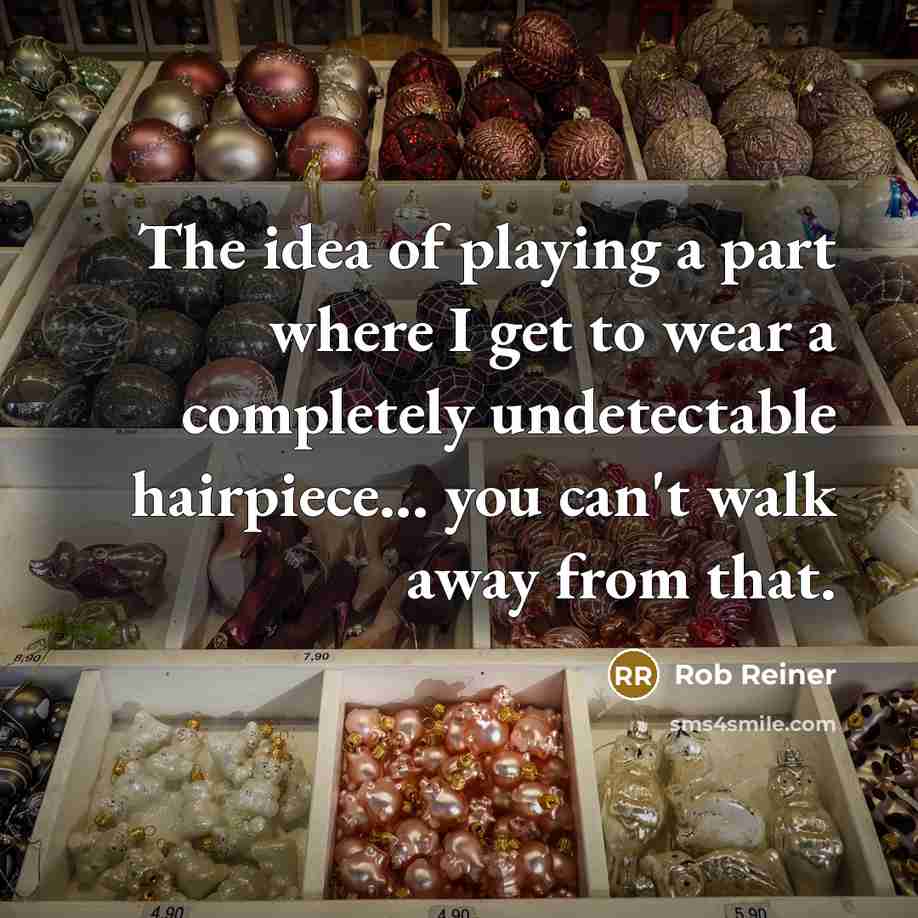“The idea of playing a part where I get to…” quote by Rob Reiner