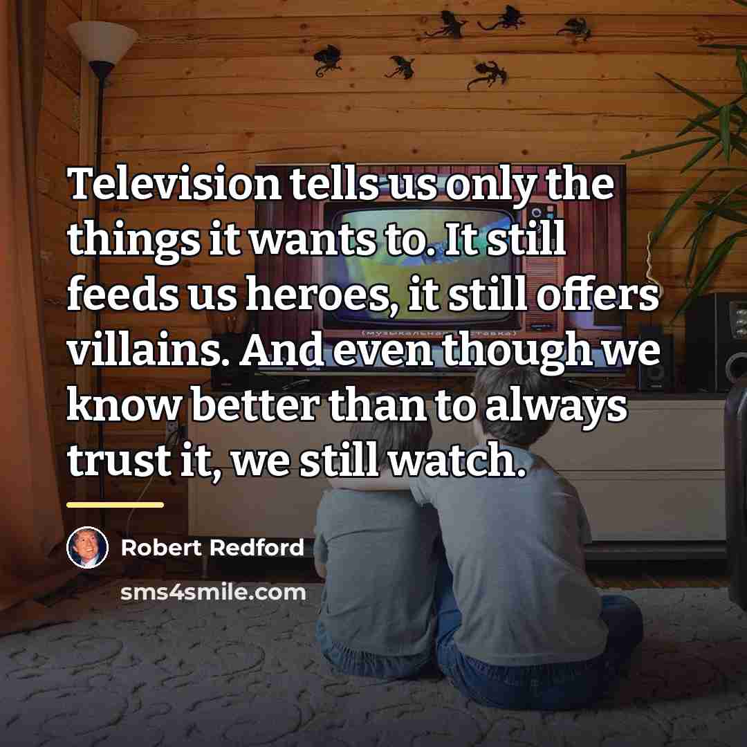 “Television tells us only the things it wants to. It…” quote by Robert Redford