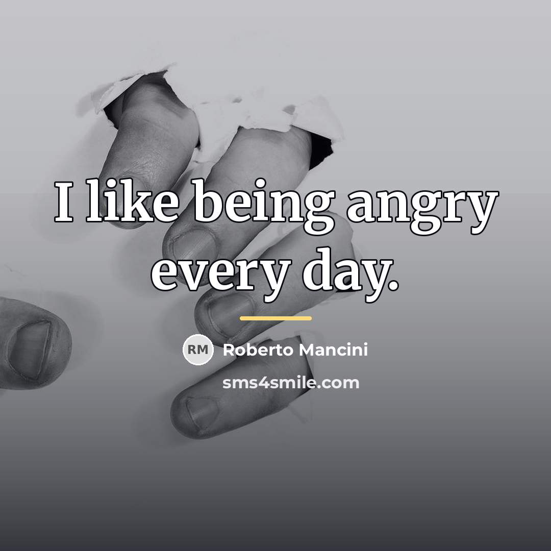 “I like being angry every day.…” quote by Roberto Mancini