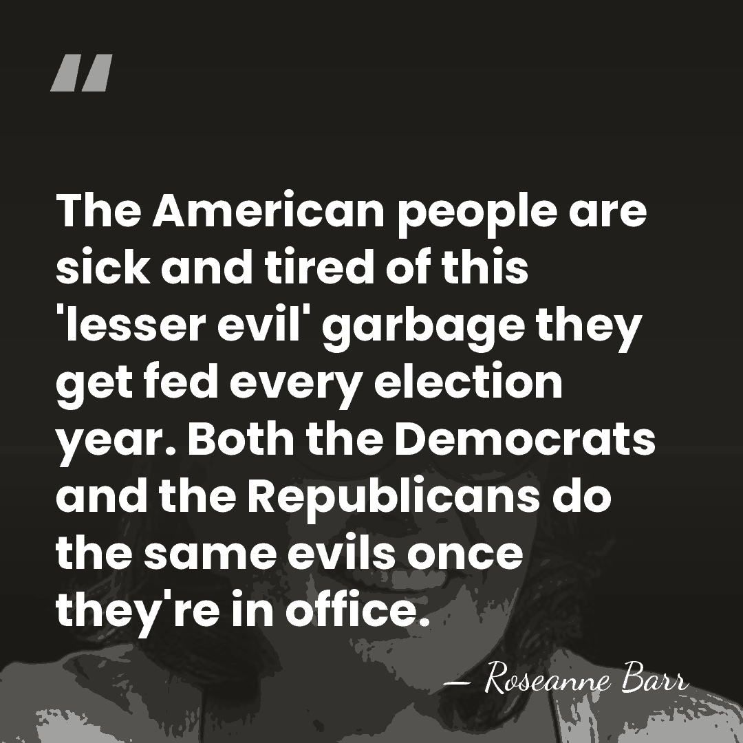 The American people are sick and tired of this 'lesser evil' garbage&hellip; - Roseanne Barr