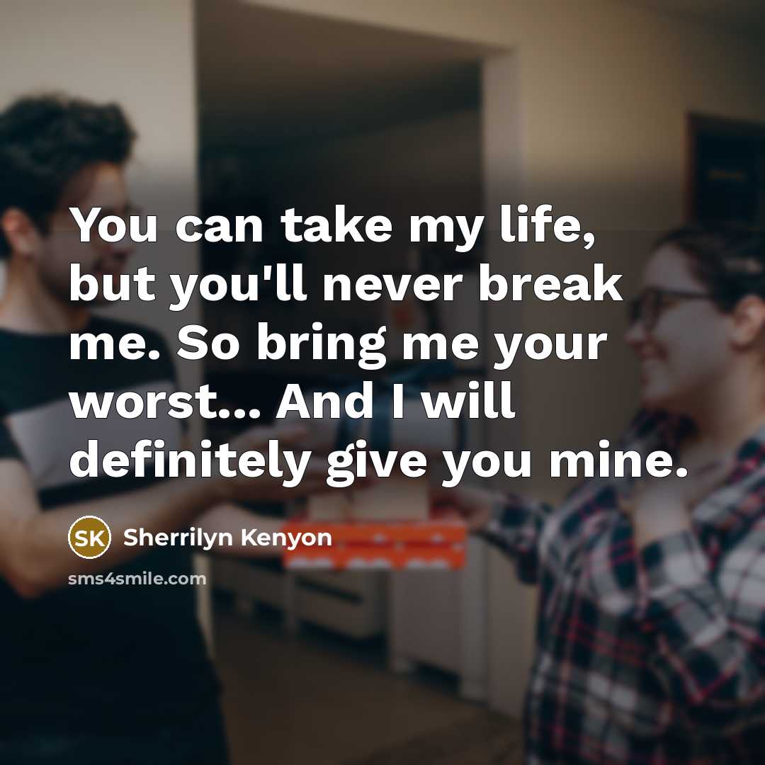 “You can take my life, but you'll never break me.…” quote by Sherrilyn Kenyon