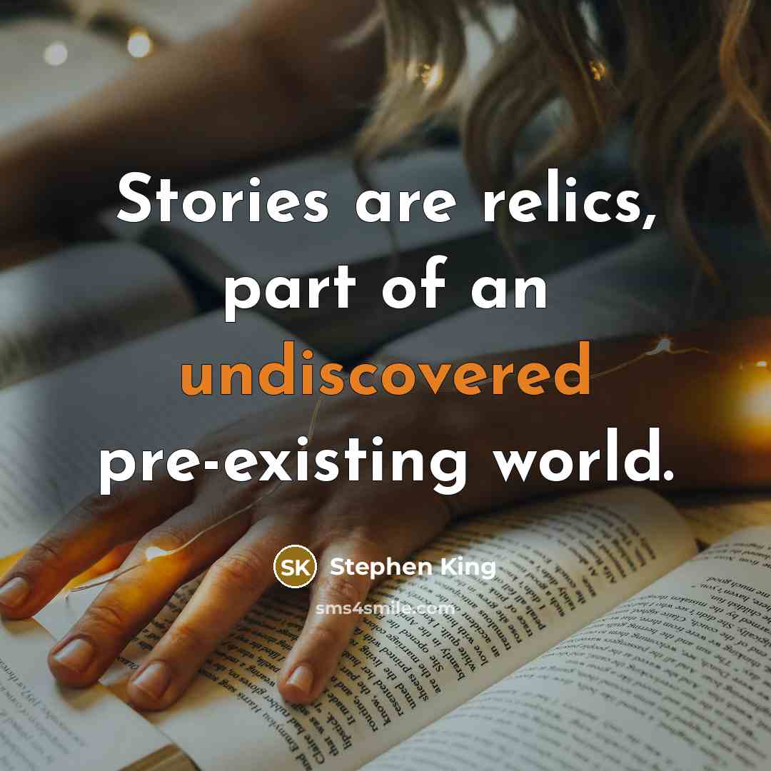 “Stories are relics, part of an undiscovered pre-existing world.…” quote by Stephen King
