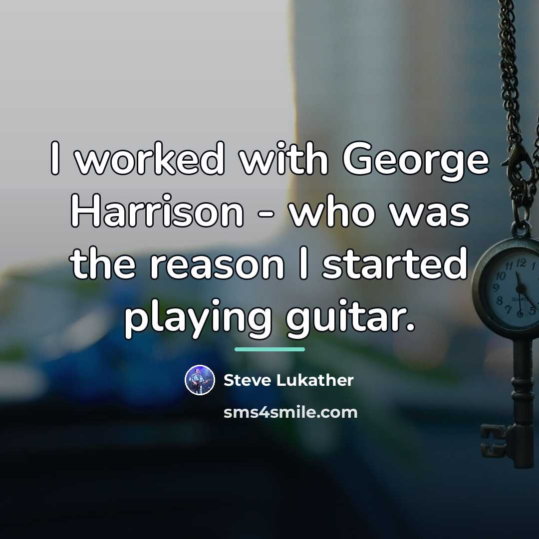 “I worked with George Harrison - who was the reason…” quote by Steve Lukather