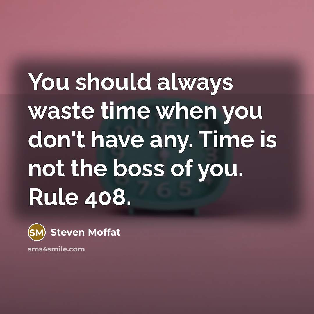 “You should always waste time when you don't have any.…” quote by Steven Moffat